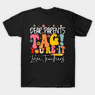 Dear Parents Tag You'Re It Love Teachers Last Day Of School T-Shirt